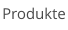 Produkte